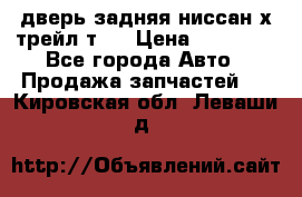 дверь задняя ниссан х трейл т31 › Цена ­ 11 000 - Все города Авто » Продажа запчастей   . Кировская обл.,Леваши д.